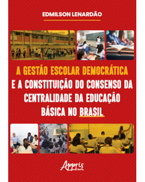 A GESTÃO ESCOLAR DEMOCRÁTICA E A CONSTITUIÇÃO DO CONSENSO DA CENTRALIDADE DA EDUCAÇÃO BÁSICA NO BRASIL