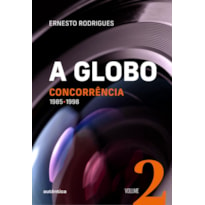 A Globo - Vol. 2 - Concorrência: 1985 - 1998