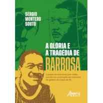 A GLÓRIA E A TRAGÉDIA DE BARBOSA: O PAPEL DA IMPRENSA PRÉ-REDES SOCIAIS NA CONSTRUÇÃO DA MEMÓRIA DO O GOLEIRO DA COPA DE 50