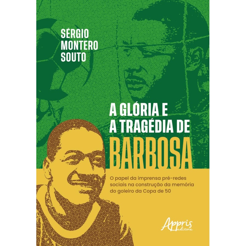 A GLÓRIA E A TRAGÉDIA DE BARBOSA: O PAPEL DA IMPRENSA PRÉ-REDES SOCIAIS NA CONSTRUÇÃO DA MEMÓRIA DO O GOLEIRO DA COPA DE 50