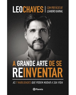A GRANDE ARTE DE SE REINVENTAR: AS 7 HABILIDADES QUE PODEM MUDAR A SUA VIDA