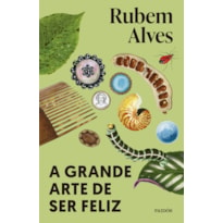 A GRANDE ARTE DE SER FELIZ: 2ª EDIÇÃO (BIBLIOTECA RUBEM ALVES)