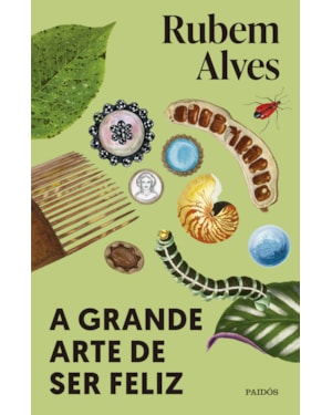 A GRANDE ARTE DE SER FELIZ: 2ª EDIÇÃO (BIBLIOTECA RUBEM ALVES)