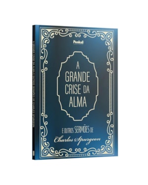 A GRANDE CRISE DA ALMA E OUTROS SERMÕES DE CHARLES SPURGEON