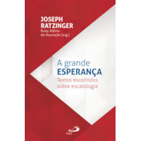 A Grande Esperança: Textos escolhidos sobre escatologia