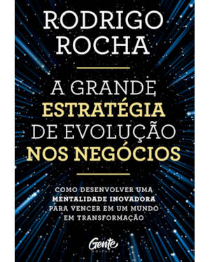 A GRANDE ESTRATÉGIA DE EVOLUÇÃO NOS NEGÓCIOS: COMO DESENVOLVER UMA MENTALIDADE INOVADORA PARA VENCER EM UM MUNDO EM TRANSFORMAÇÃO