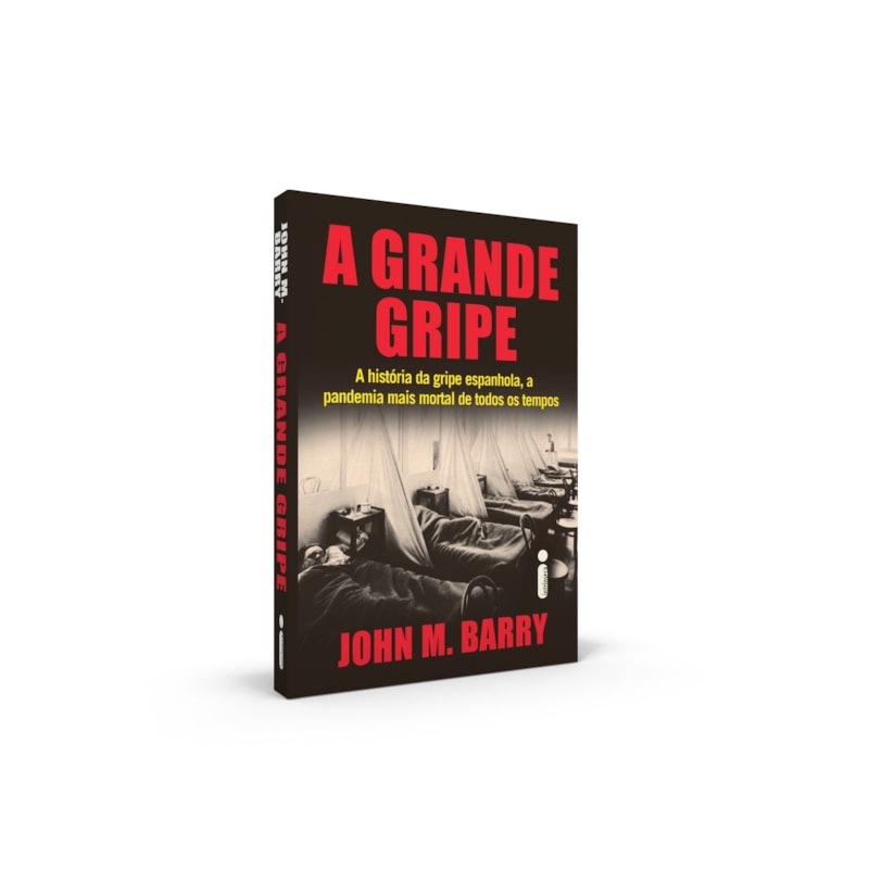 A GRANDE GRIPE : A HISTÓRIA DA GRIPE ESPANHOLA, A PANDEMIA MAIS MORTAL DE TODOS OS TEMPOS