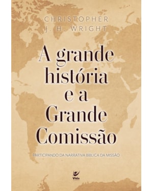 A Grande História e A Grande Comissão.: Participando da narrativa bíblica da missão
