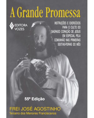 A GRANDE PROMESSA: INSTRUÇÕES E EXERCÍCIOS PARA O CULTO DO SAGRADO CORAÇÃO DE JESUS EM ESPECIAL PELA COMUNHÃO NAS PRIMEIRAS SEXTAS-FEIRAS DO MÊS