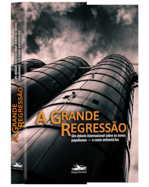 A GRANDE REGRESSÃO: UM DEBATE INTERNACIONAL SOBRE OS NOVOS POPULISMOS - E COMO ENFRENTÁ-LOS