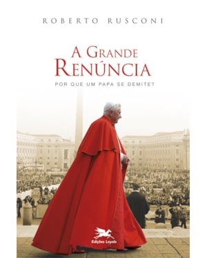 A GRANDE RENÚNCIA: POR QUE UM PAPA SE DEMITE?