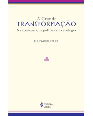 A GRANDE TRANSFORMAÇÃO: NA ECONOMIA, NA POLÍTICA E NA ECOLOGIA