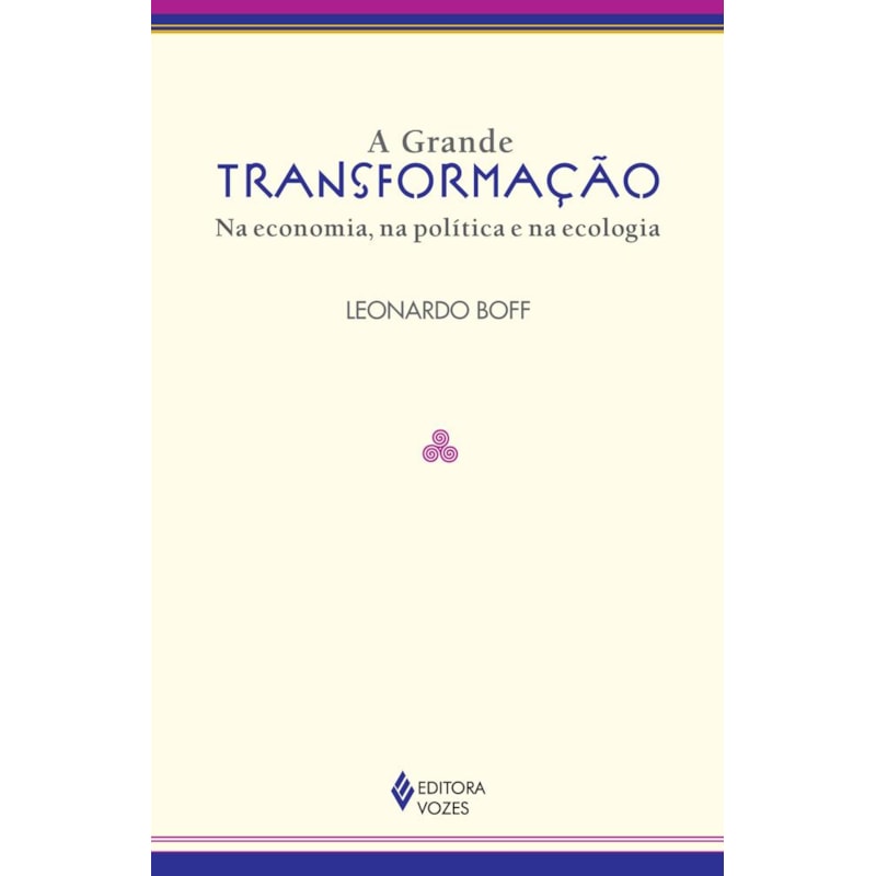 A GRANDE TRANSFORMAÇÃO: NA ECONOMIA, NA POLÍTICA E NA ECOLOGIA