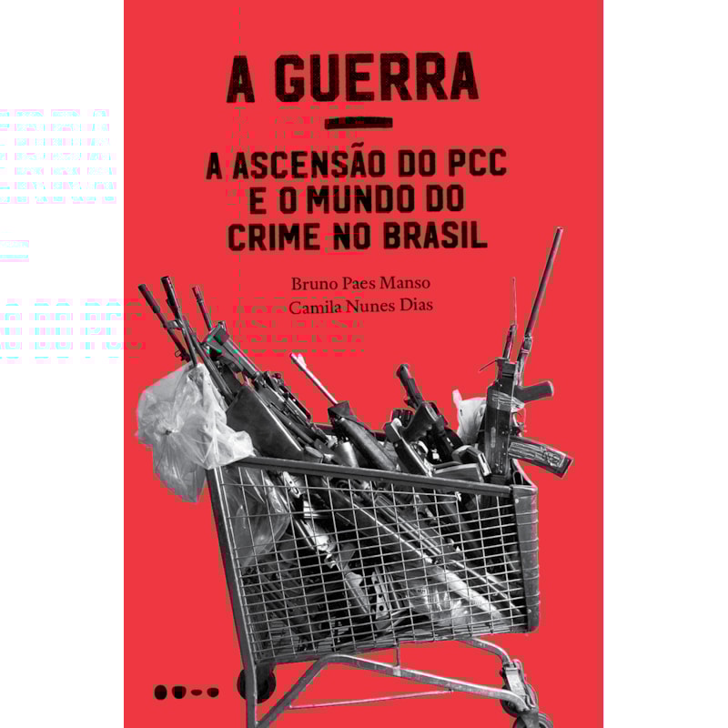 A guerra: a ascensão do PCC e o mundo do crime no Brasil