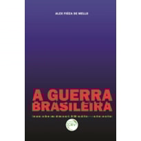 A GUERRA BRASILEIRA ENSAIOS SOBRE UMA DEMOCRACIA SEM REPÚBLICA E OUTROS ESCRITOS