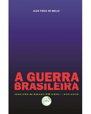 A GUERRA BRASILEIRA ENSAIOS SOBRE UMA DEMOCRACIA SEM REPÚBLICA E OUTROS ESCRITOS