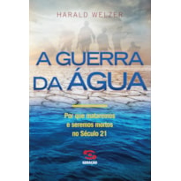 A GUERRA DA ÁGUA: POR QUE MATAREMOS E SEREMOS MORTOS NO SÉCULO 21