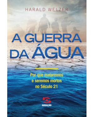 A GUERRA DA ÁGUA: POR QUE MATAREMOS E SEREMOS MORTOS NO SÉCULO 21
