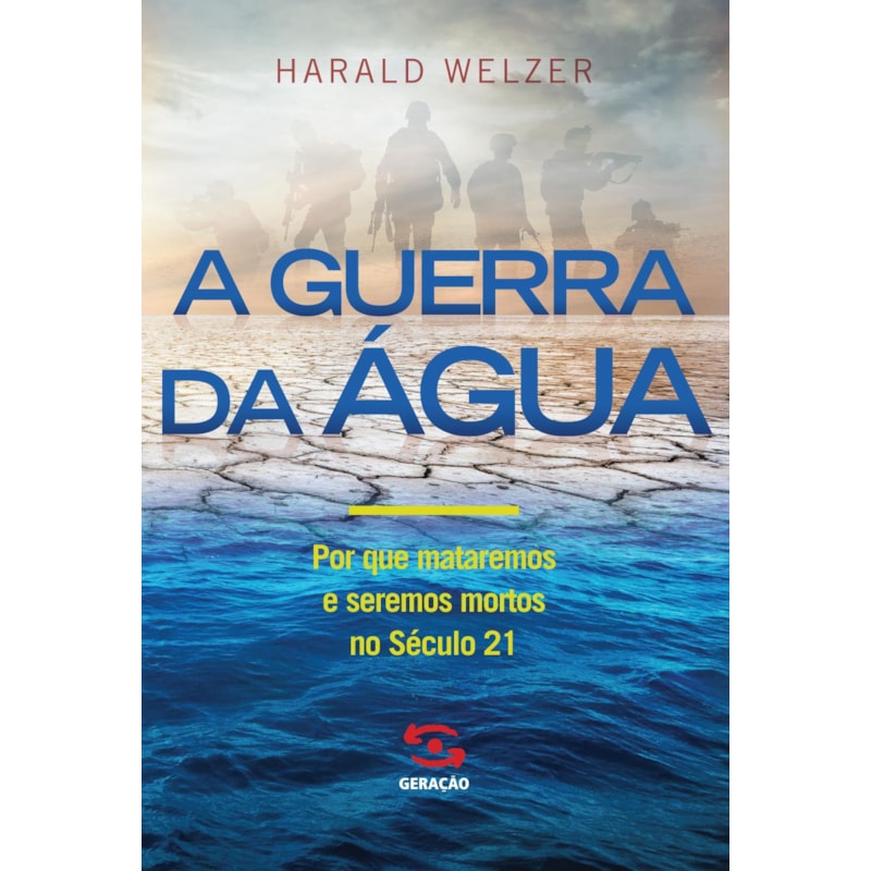 A GUERRA DA ÁGUA: POR QUE MATAREMOS E SEREMOS MORTOS NO SÉCULO 21