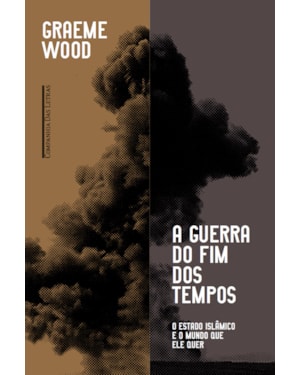 A guerra do fim dos tempos - O Estado Islâmico e o mundo que ele quer