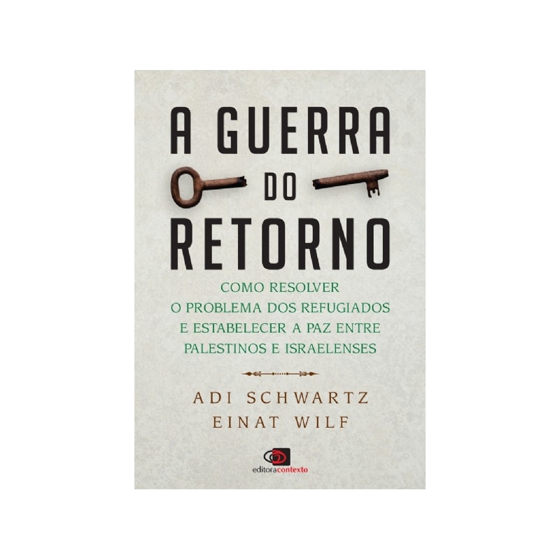 A GUERRA DO RETORNO: COMO RESOLVER O PROBLEMA DOS REFUGIADOS E ESTABELECER A PAZ ENTRE PALESTINOS E ISRAELENSES