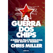 A GUERRA DOS CHIPS: A BATALHA PELA TECNOLOGIA QUE MOVE O MUNDO