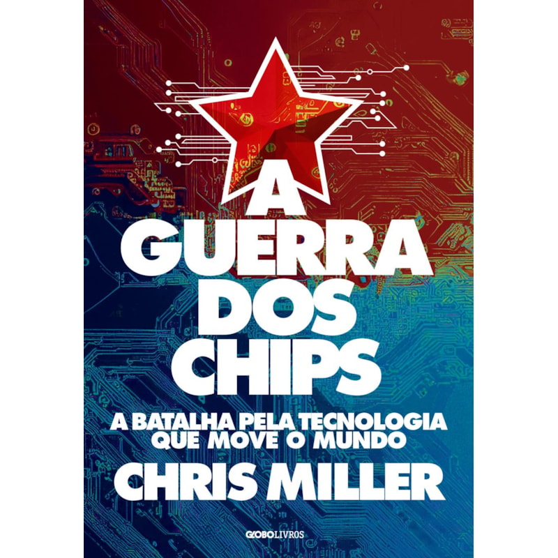 A GUERRA DOS CHIPS: A BATALHA PELA TECNOLOGIA QUE MOVE O MUNDO