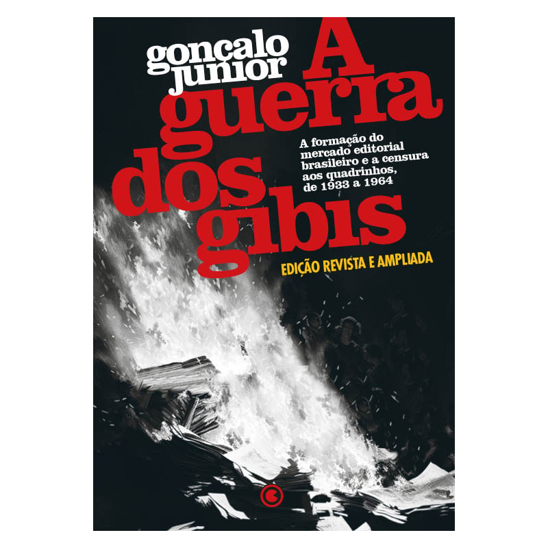 A GUERRA DOS GIBIS - A FORMAÇÃO DO MERCADO EDITORIAL BRASILEIRO E A CENSURA AOS QUADRINHOS, 1933 A 1964: EDIÇÃO REVISTA E AMPLIADA