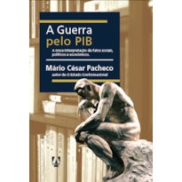 A GUERRA PELO PIB: A NOVA INTERPRETAÇÃO DE FATOS SOCIAIS, POLÍTICOS E ECONÔMICOS