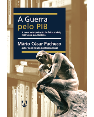 A GUERRA PELO PIB: A NOVA INTERPRETAÇÃO DE FATOS SOCIAIS, POLÍTICOS E ECONÔMICOS