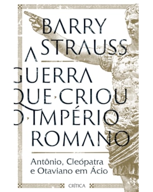 A GUERRA QUE CRIOU O IMPÉRIO ROMANO: ANTÔNIO, CLEÓPATRA E OTAVIANO EM ÁCIO