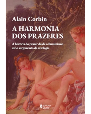 A HARMONIA DOS PRAZERES: A HISTÓRIA DO PRAZER DESDE O ILUMINISMO ATÉ O SURGIMENTO DA SEXOLOGIA