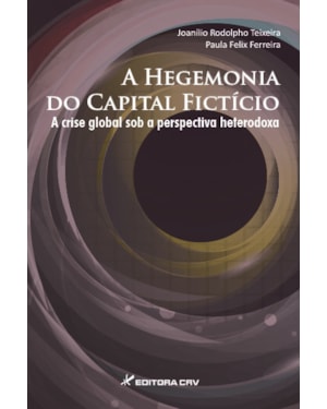 A HEGEMONIA DO CAPITAL FICITÍCIO A CRISE GLOBAL SOB A PERSPECTIVA HETERODOXA