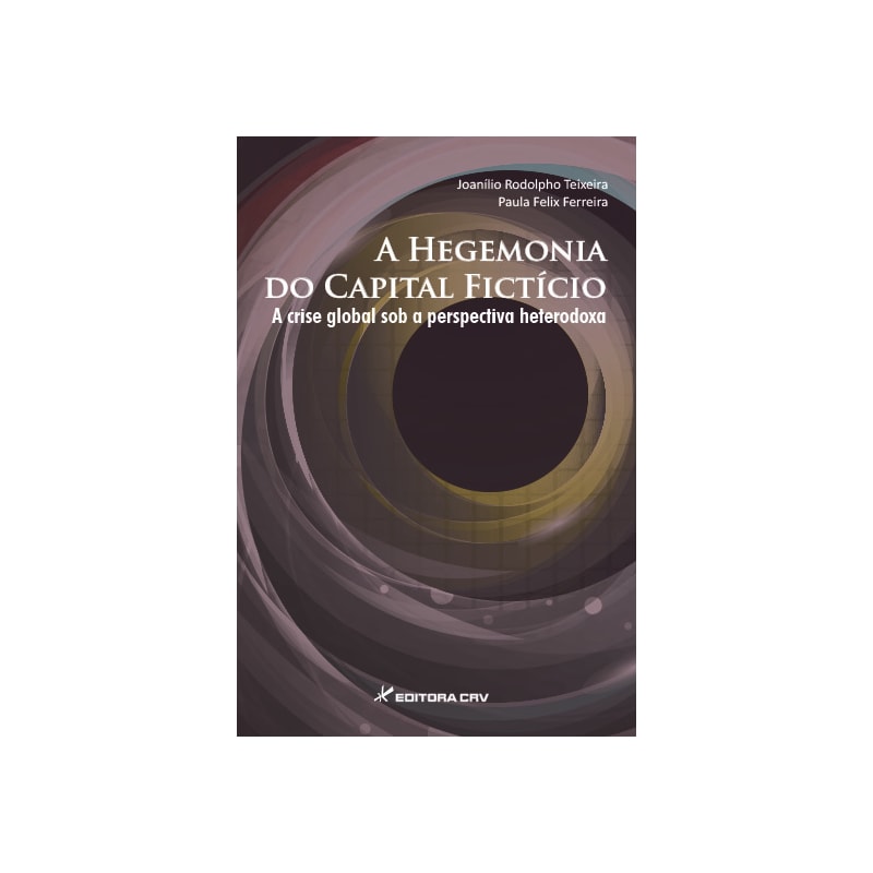 A HEGEMONIA DO CAPITAL FICITÍCIO A CRISE GLOBAL SOB A PERSPECTIVA HETERODOXA