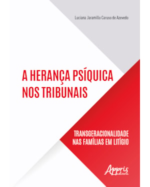 A HERANÇA PSÍQUICA NOS TRIBUNAIS: TRANSGERACIONALIDADE NAS FAMÍLIAS EM LITÍGIO