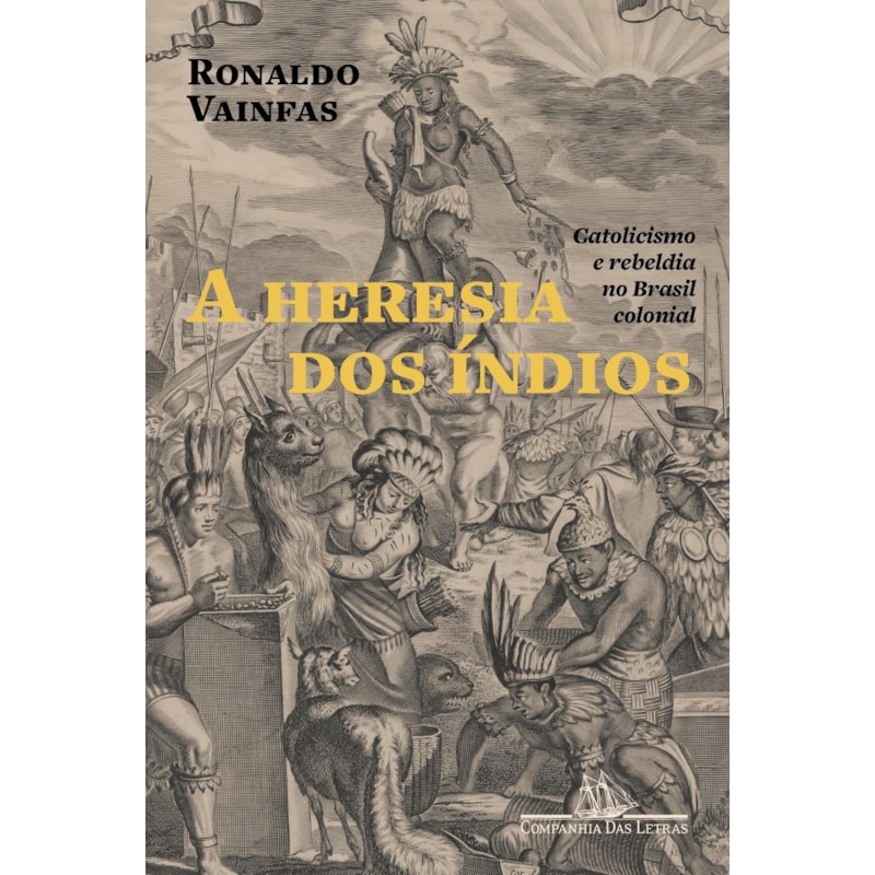 A heresia dos índios (nova edição): catolicismo e rebeldia no Brasil colonial
