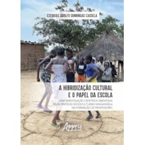 A HIBRIDIZAÇÃO CULTURAL E O PAPEL DA ESCOLA: UMA INVESTIGAÇÃO CIENTÍFICA ORIENTADA PELAS PRÁTICAS SOCIOCULTURAIS VANGANGELA NA FORMAÇÃO DE PROFESSORES