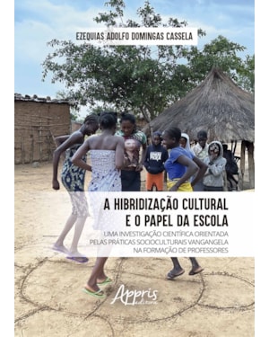 A HIBRIDIZAÇÃO CULTURAL E O PAPEL DA ESCOLA: UMA INVESTIGAÇÃO CIENTÍFICA ORIENTADA PELAS PRÁTICAS SOCIOCULTURAIS VANGANGELA NA FORMAÇÃO DE PROFESSORES