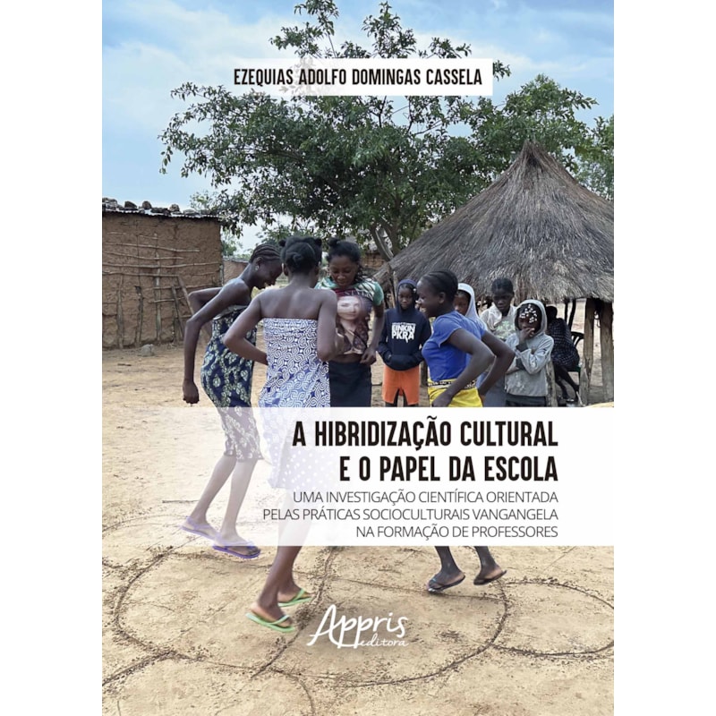 A HIBRIDIZAÇÃO CULTURAL E O PAPEL DA ESCOLA: UMA INVESTIGAÇÃO CIENTÍFICA ORIENTADA PELAS PRÁTICAS SOCIOCULTURAIS VANGANGELA NA FORMAÇÃO DE PROFESSORES