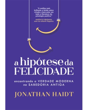 A HIPÓTESE DA FELICIDADE: ENCONTRANDO A VERDADE MODERNA NA SABEDORIA ANTIGA