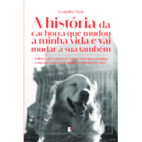 A história da cachorra que mudou a minha vida e vai mudar a sua também: Julieta vai te mostrar como criar uma genuína conexão com o seu amigo e consigo mesmo
