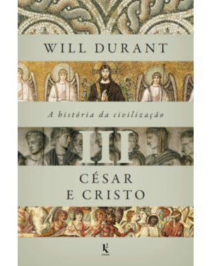 A HISTÓRIA DA CIVILIZAÇÃO, VOL. 3: CÉSAR E CRISTO