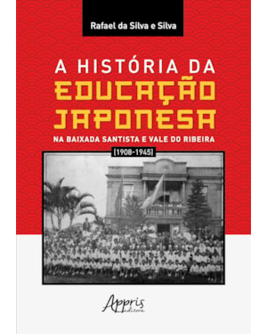 A HISTÓRIA DA EDUCAÇÃO JAPONESA NA BAIXADA SANTISTA E VALE DO RIBEIRA (1908-1945)