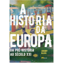 A HISTÓRIA DA EUROPA: DA PRÉ-HISTÓRIA AO SÉCULO XXI