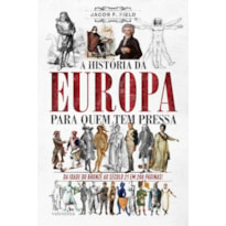 A HISTÓRIA DA EUROPA PARA QUEM TEM PRESSA: DA IDADE DO BRONZE AO SÉCULO 21 EM 200 PÁGINAS