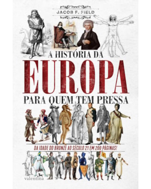 A HISTÓRIA DA EUROPA PARA QUEM TEM PRESSA: DA IDADE DO BRONZE AO SÉCULO 21 EM 200 PÁGINAS