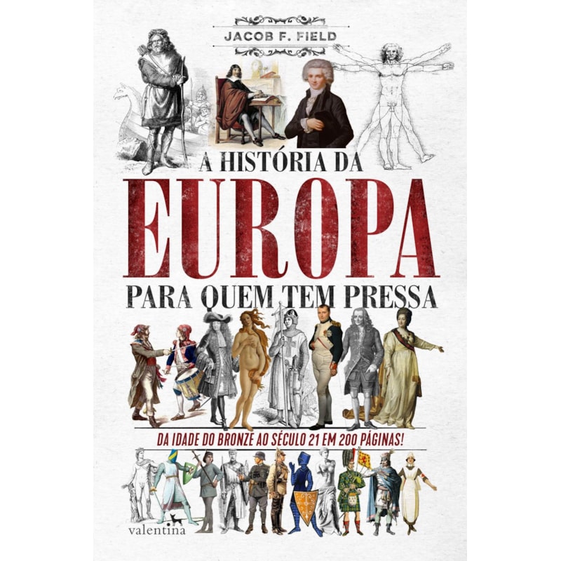 A HISTÓRIA DA EUROPA PARA QUEM TEM PRESSA: DA IDADE DO BRONZE AO SÉCULO 21 EM 200 PÁGINAS
