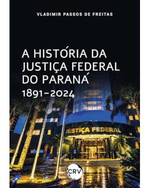 A HISTÓRIA DA JUSTIÇA FEDERAL DO PARANÁ 1891-2024