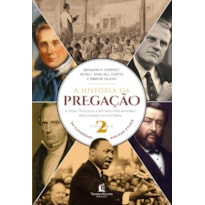 A HISTÓRIA DA PREGAÇÃO (VOLUME 2): DO ILUMINISMO AOS DIAS DE HOJE