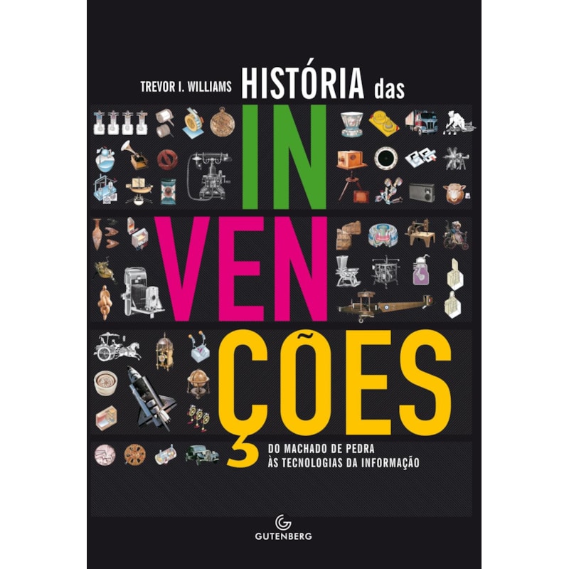 A HISTÓRIA DAS INVENÇÕES - DO MACHADO DE PEDRA ÀS TECNOLOGIAS DA INFORMAÇÃO